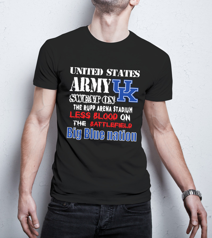 United States Army Sweat On Uk Rupp Arena Stadium Less Blood On The Battlefield Big Blue Nation T-Shirt