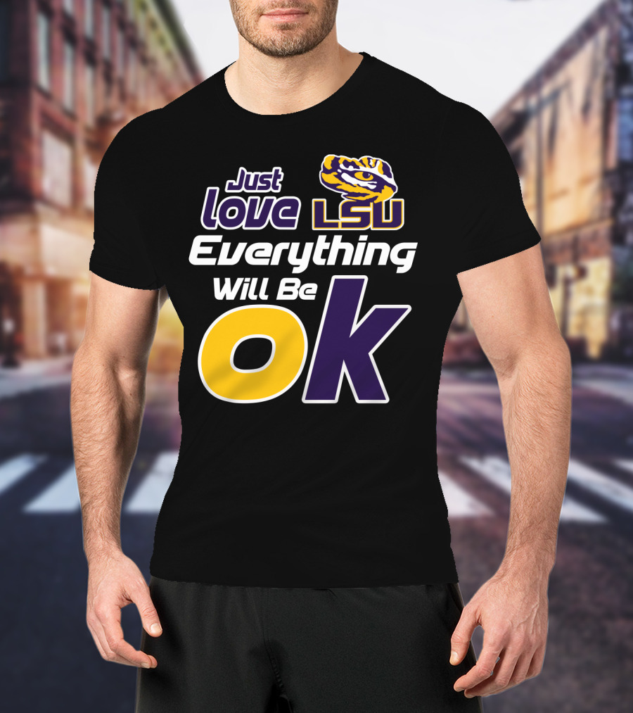 Just Love Lsu Everything Will Be Ok T-Shirt