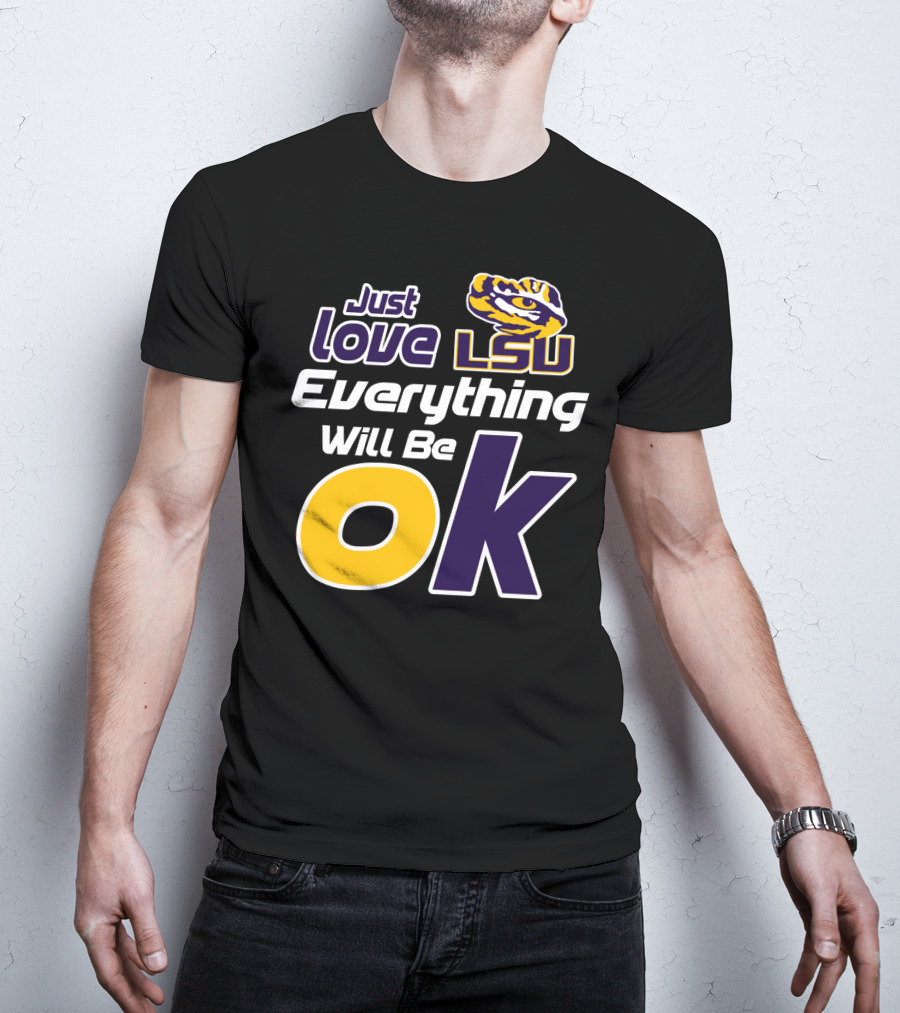 Just Love Lsu Everything Will Be Ok T-Shirt