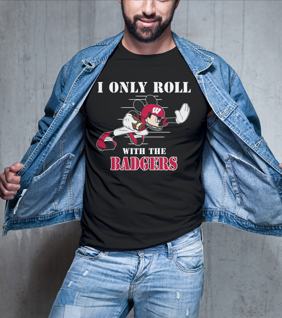 I Only Roll With The Wisconsin Badgers Mickey Football T-Shirt