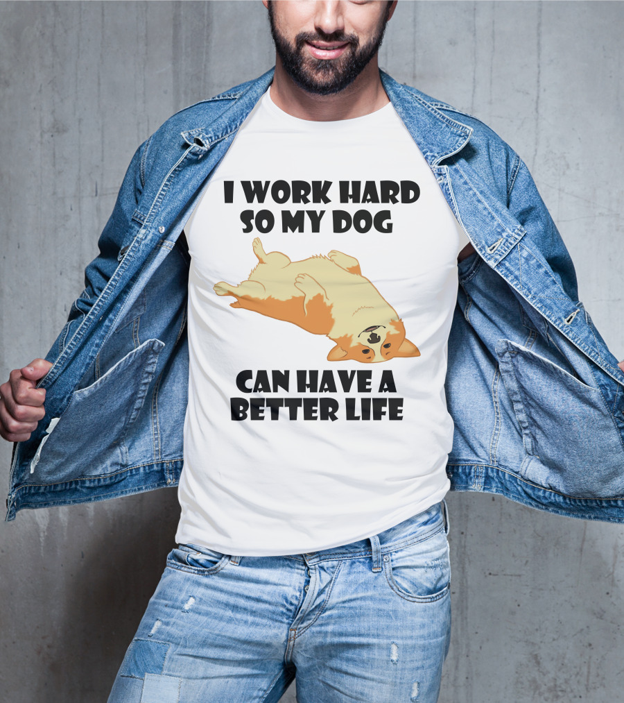 I Work Hard So My Welsh Corgi Dog Can Have A Better Life T-Shirt