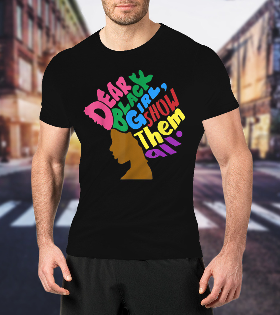 Dear Black Girl Show Them All Black Girl Magic Grl Pwr Silhouette Afro T-Shirt