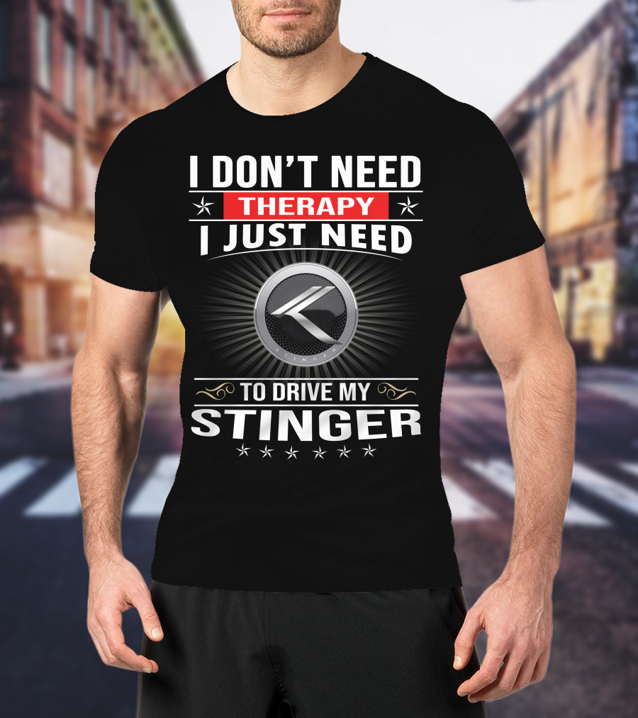 I Don't Need Therapy I Just Need To Drive My Stinger K Stinger T-Shirt