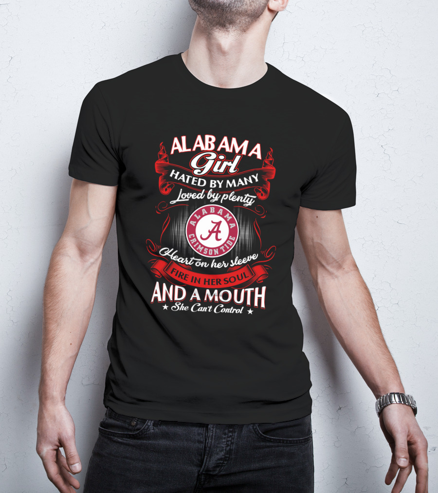 Alabama Girl Hated By Many Loved By Plenty Crimson Tide Heart On Her Sleeve Fire In Her Soul Mouth She Can't Control T-Shirt