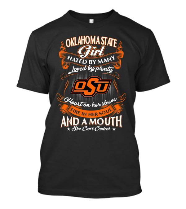 Oklahoma State Girl Hated By Many Loved By Plenty Heart On Her Sleeve Fire In Her Soul And A Mouth She Can't Control T-Shirt