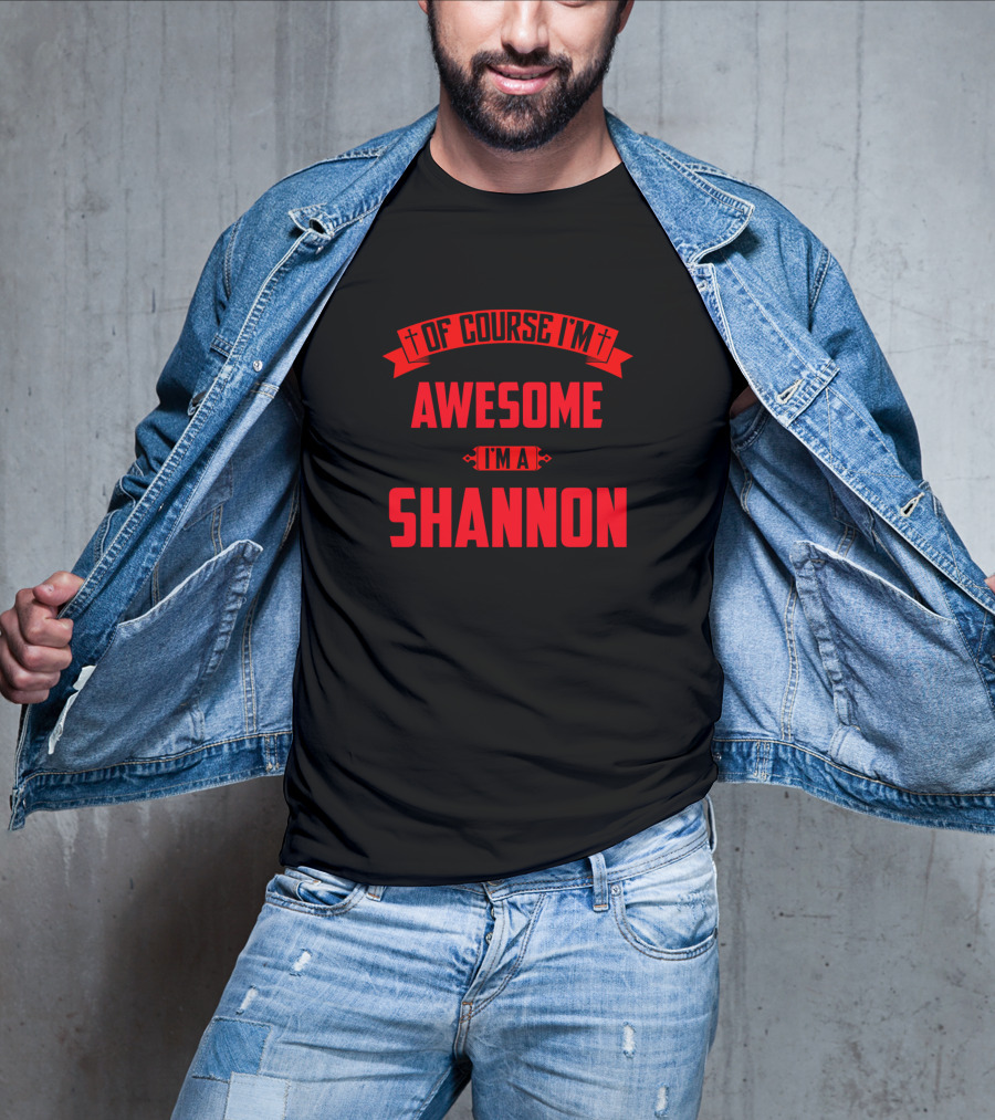 Of Course I'm Awesome I'm A Shannon T-Shirt