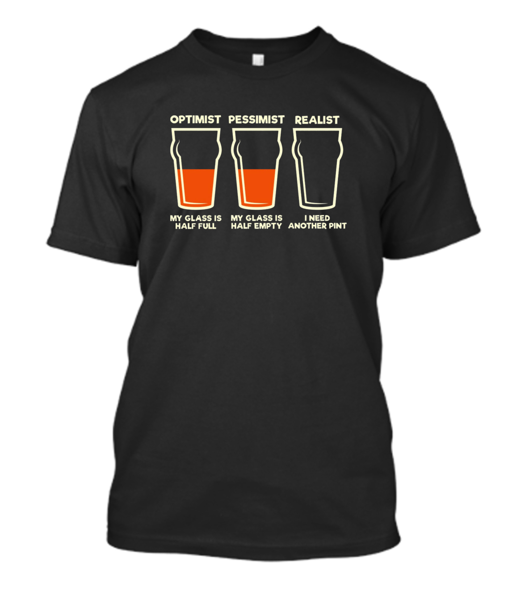 Optimist Pessimist Realist My Glass Is Half Full Empty Need Another Pint T-Shirt
