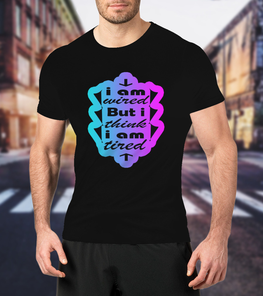 I Am Wired But I Think I Am Tired T-Shirt