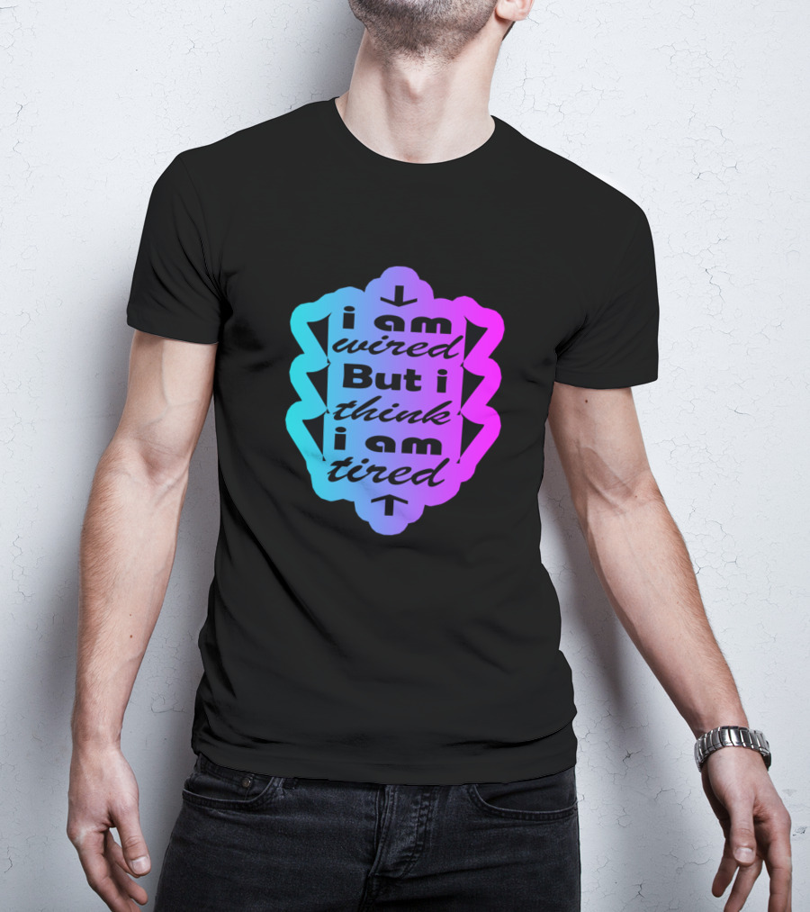 I Am Wired But I Think I Am Tired T-Shirt