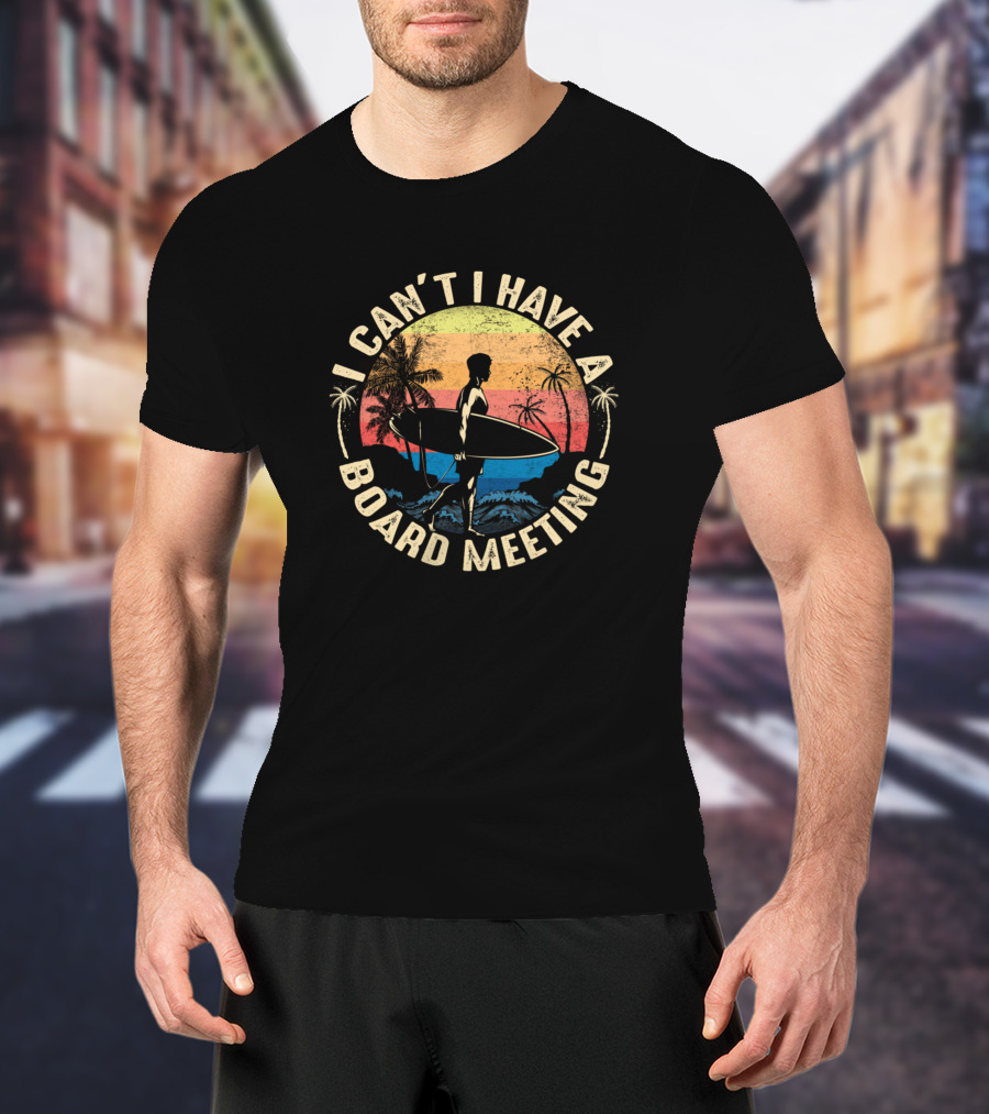 I Can't I Have A Board Meeting Surfing Surfer Retro Beach Palm Trees Sunset T-Shirt
