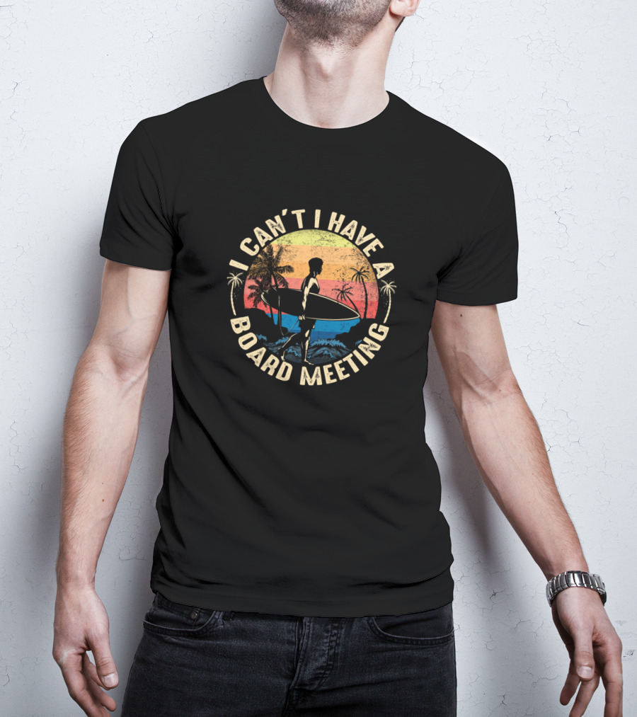 I Can't I Have A Board Meeting Surfing Surfer Retro Beach Palm Trees Sunset T-Shirt
