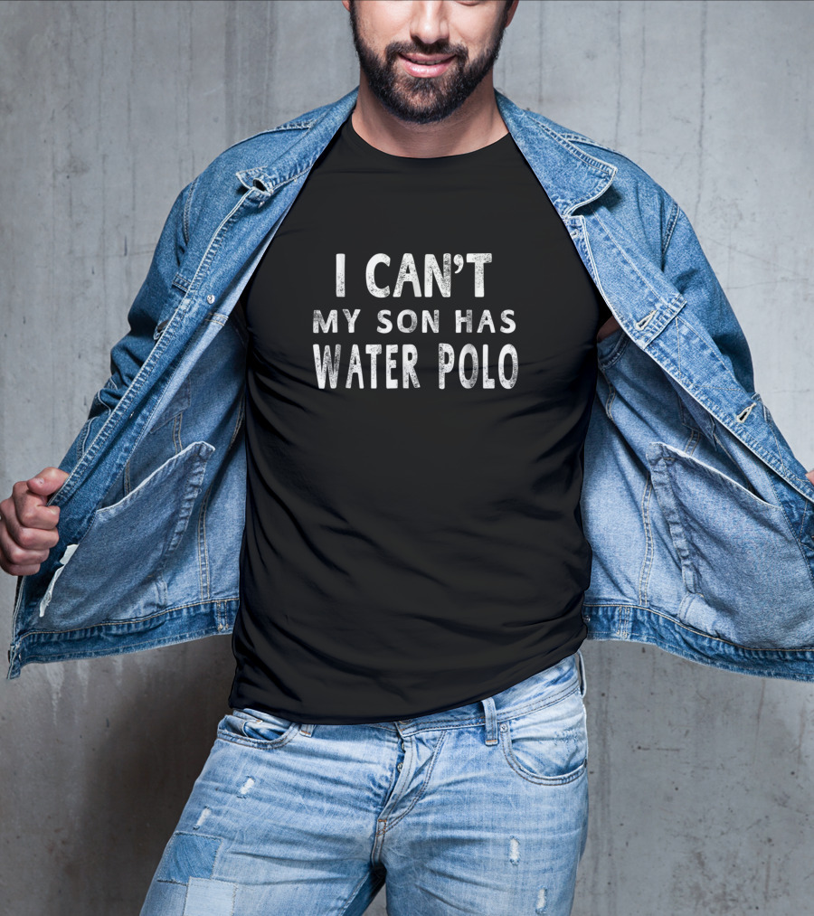 I Can't My Son Has Water Polo T-Shirt