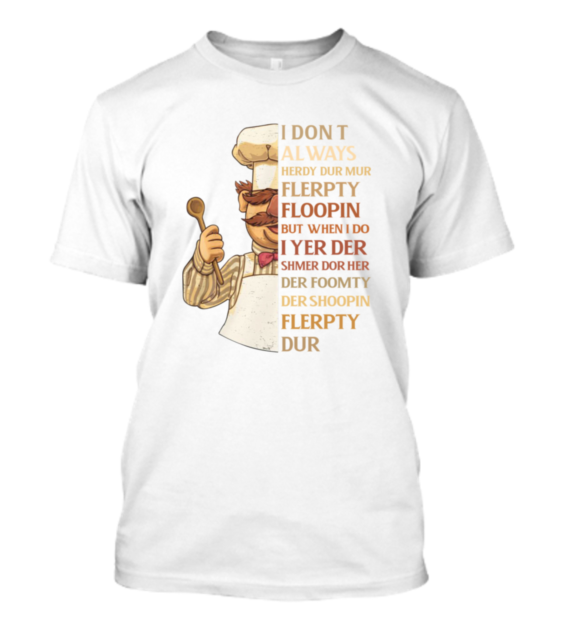 I Don’t Always Herdy Dur Mur Flerpty Floopin But When I Do I Yer Der Shmer Dor Her Der Foomty Der Shoopin Flerpty Dur T-Shirt