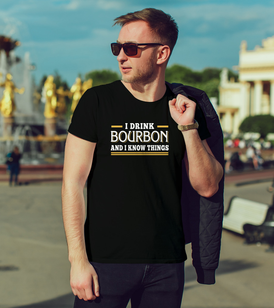 I Drink Bourbon And I Know Things Bourbon Lovers Humor T-Shirt