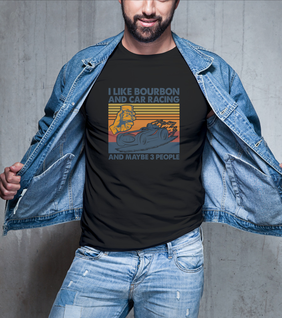 I Like Bourbon And Car Racing And Maybe 3 People Funny Car Racing Vin T-Shirt