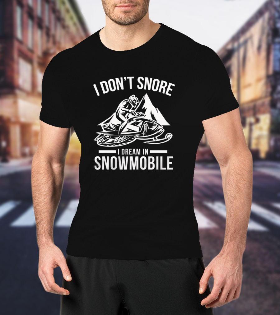 I Don't Snore I Dream In Snowmobile Mountain Adventure T-Shirt