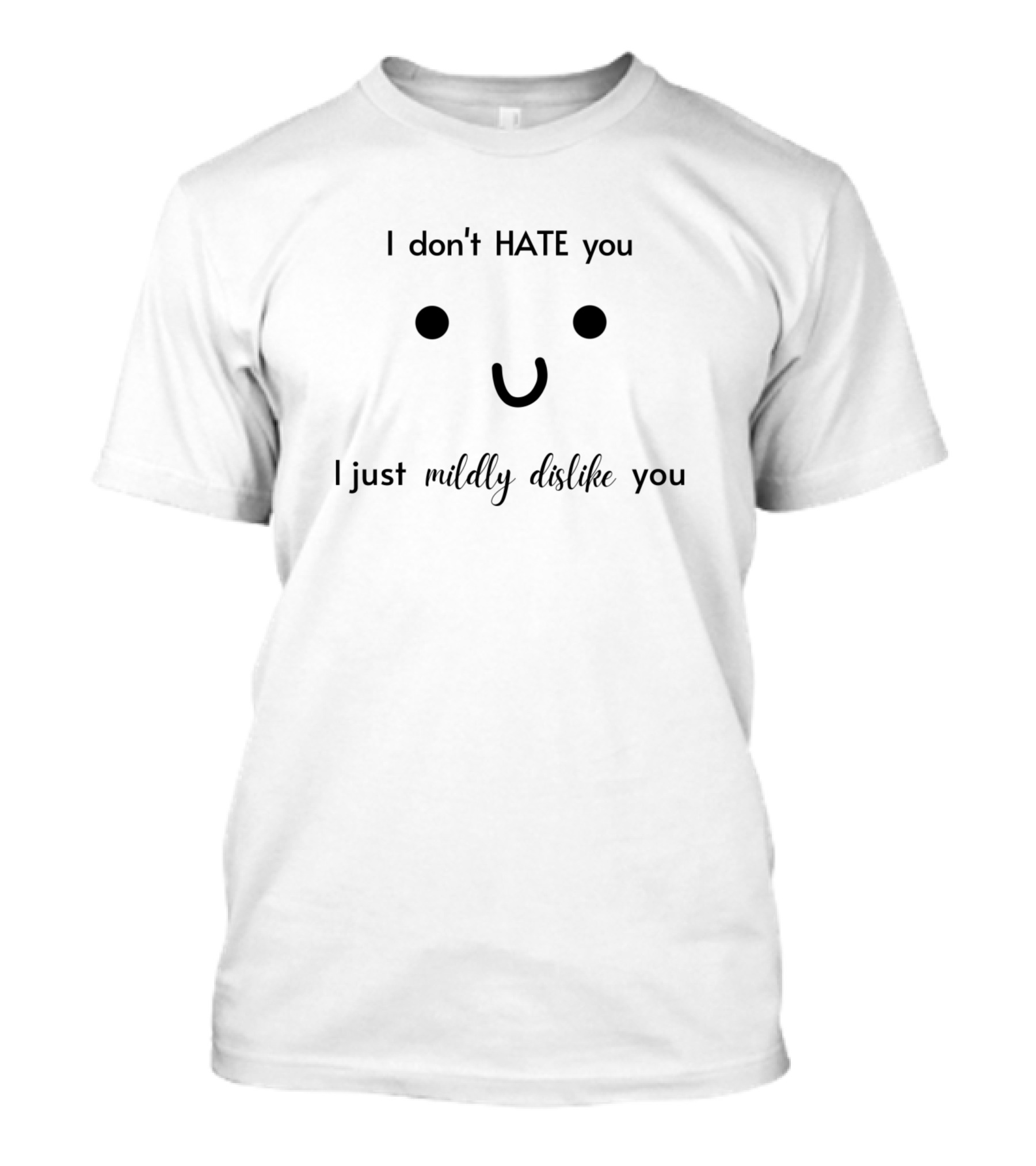 I Don't Hate You I Just Mildly Dislike You Smiley Face T-Shirt