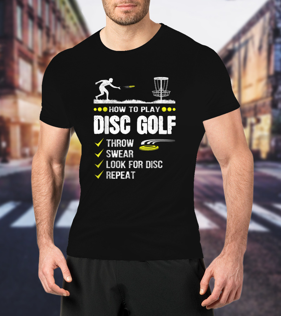 How To Play Disc Golf Throw Swear Look For Disc Repeat Frisbee Disc Golfer Humor T-Shirt