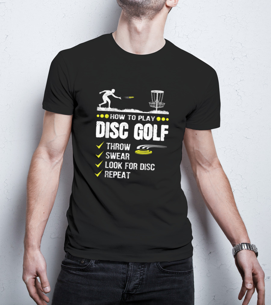 How To Play Disc Golf Throw Swear Look For Disc Repeat Frisbee Disc Golfer Humor T-Shirt