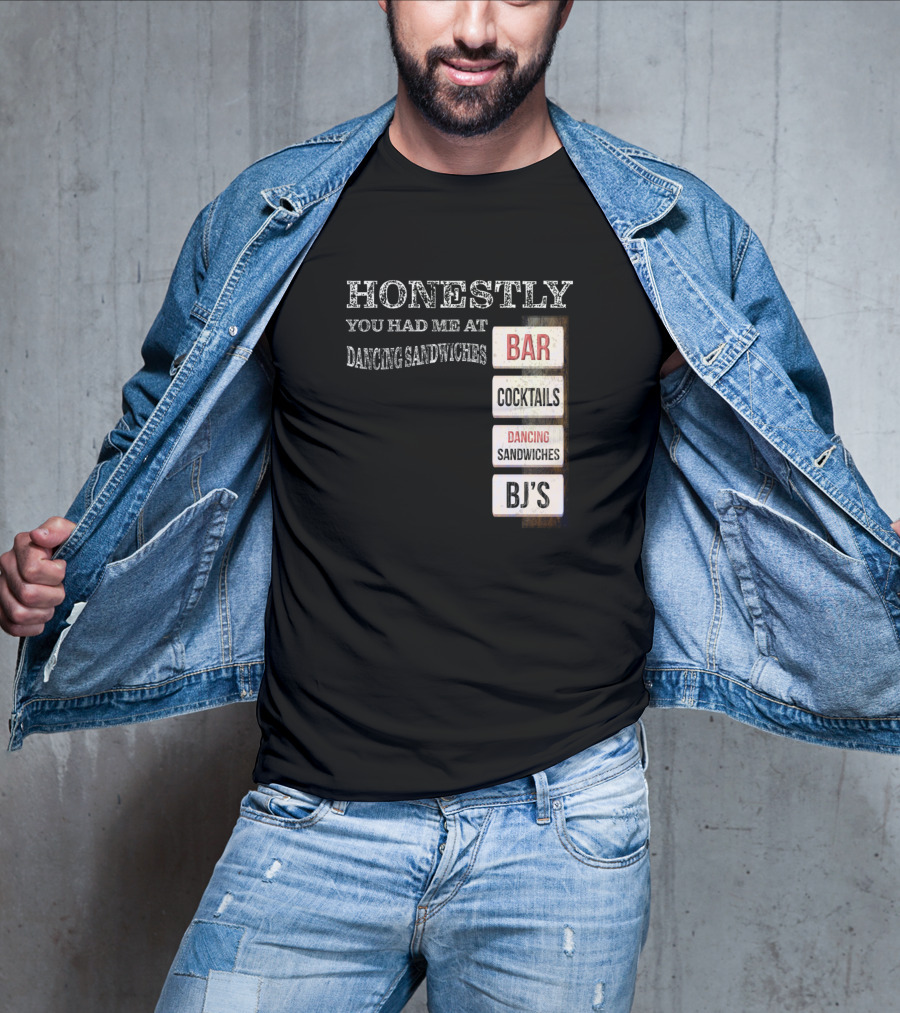 Honestly You Had Me At Bar Cocktails Dancing Sandwiches BJ's T-Shirt