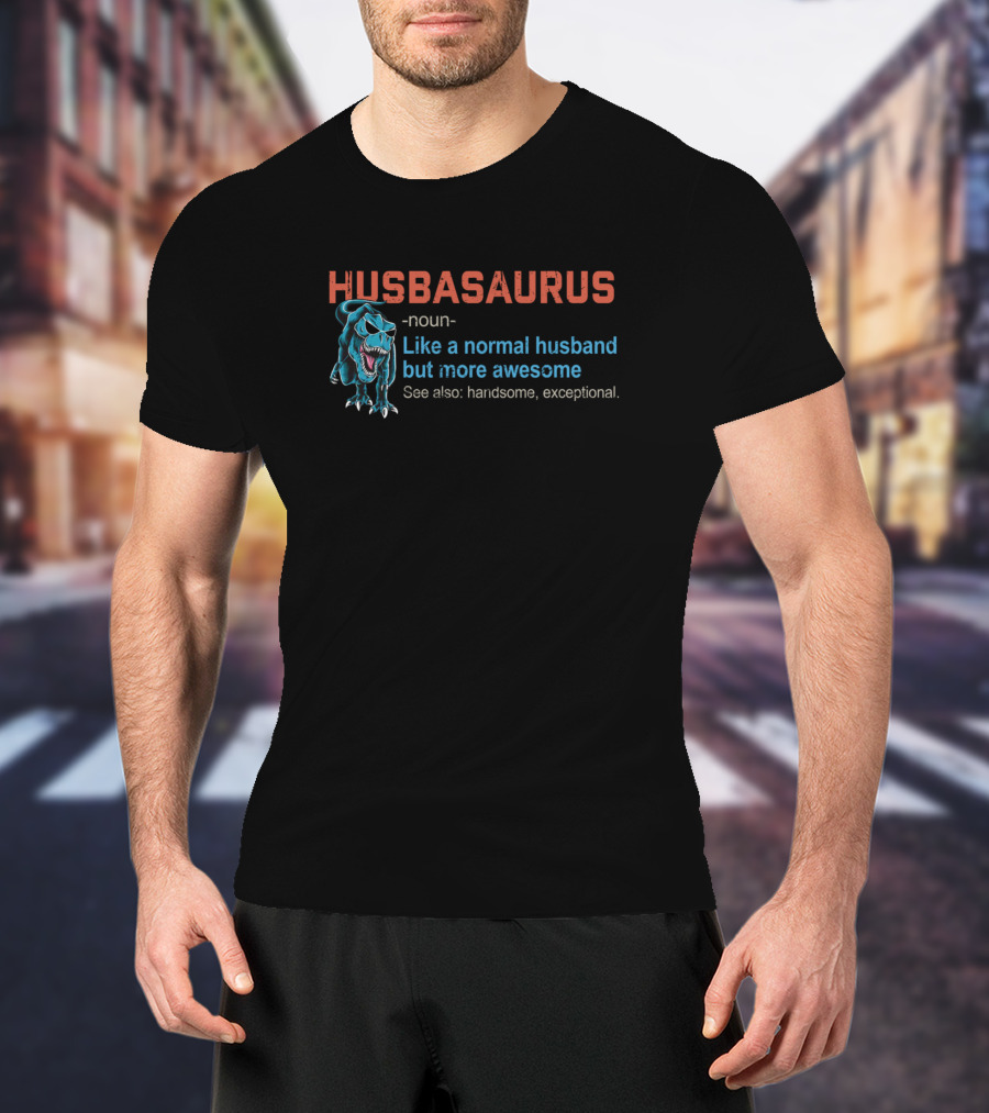 Husbasaurus Noun Handsome Exceptional More Awesome Husband T-Shirt