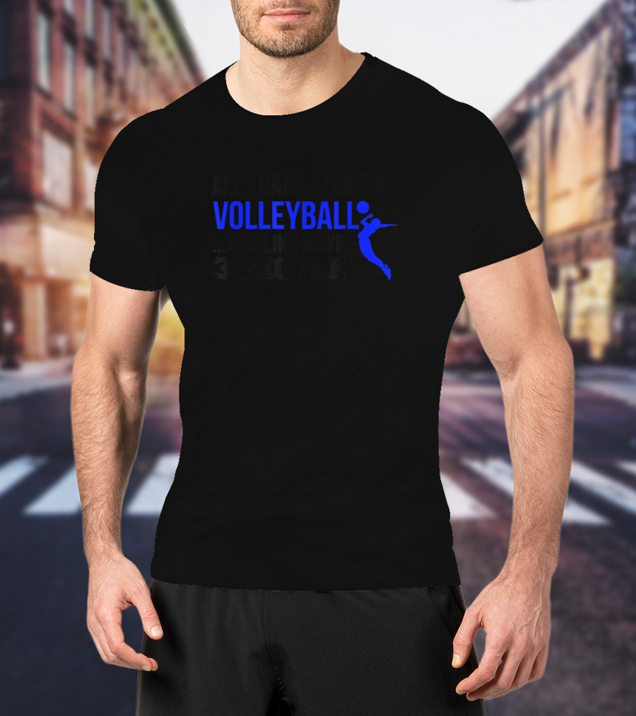 All I Care About Is Volleyball And Maybe 3 People T-Shirt