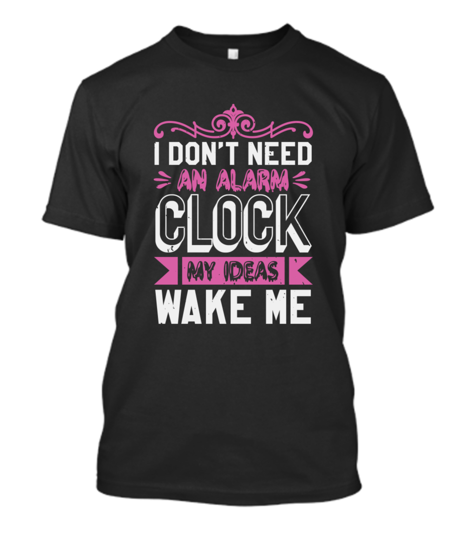 I Don't Need An Alarm Clock My Ideas Wake Me T-Shirt