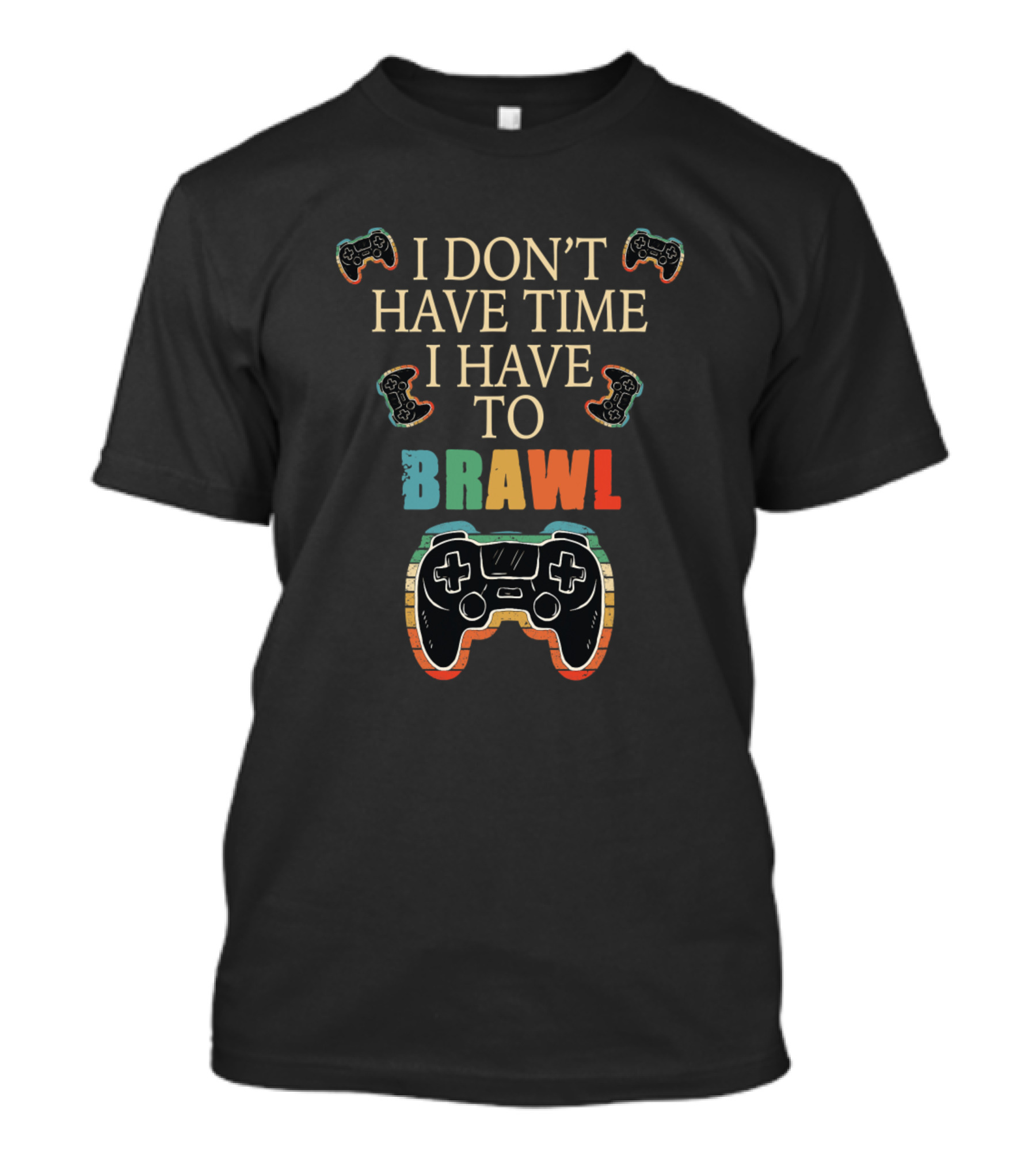 I Don't Have Time I Have To Brawl Controller Gaming T-Shirt
