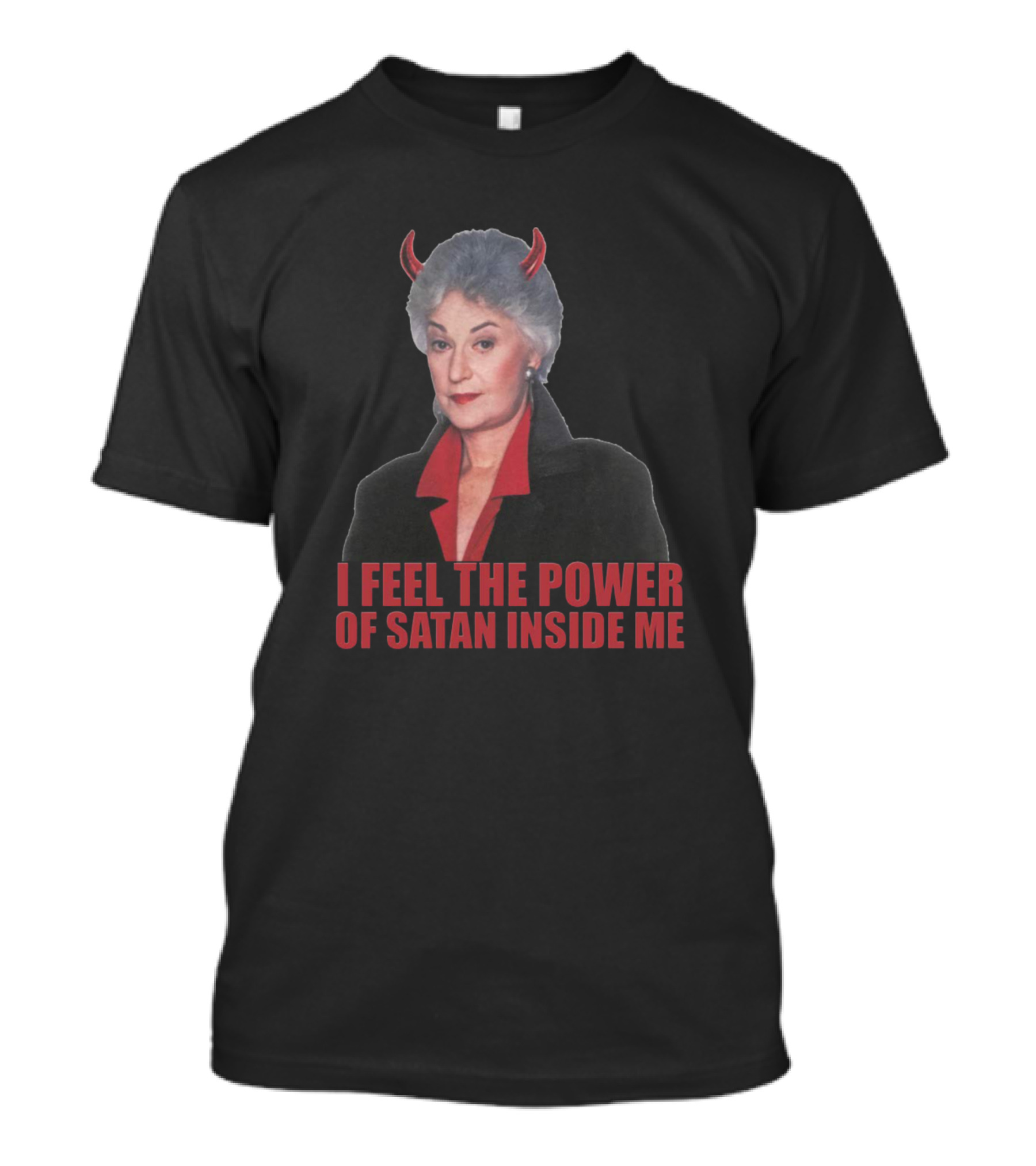 I Feel The Power Of Satan Inside Me Dorothy Golden Girls Meme T-Shirt