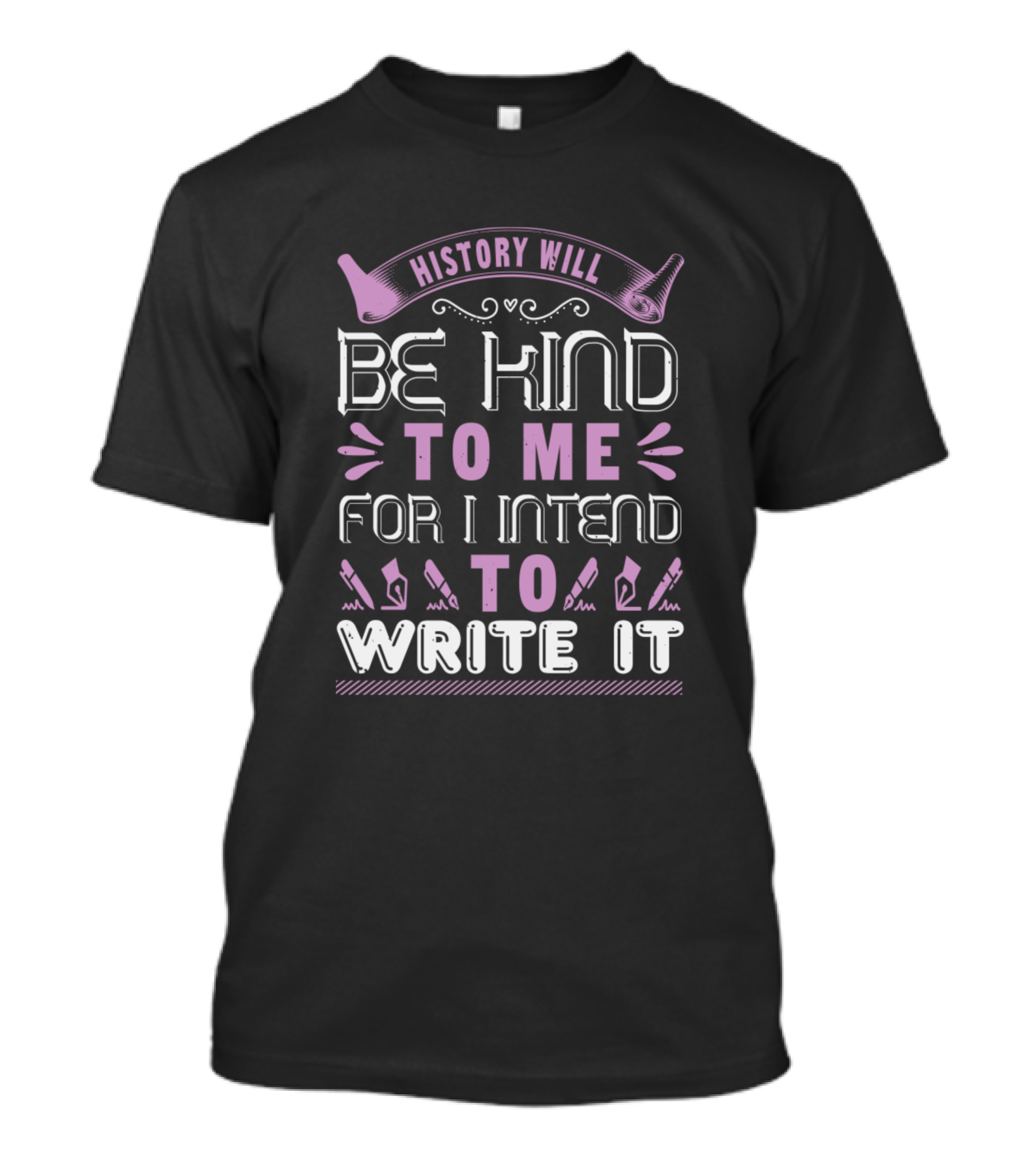 History Will Be Kind To Me For I Intend To Write It T-Shirt