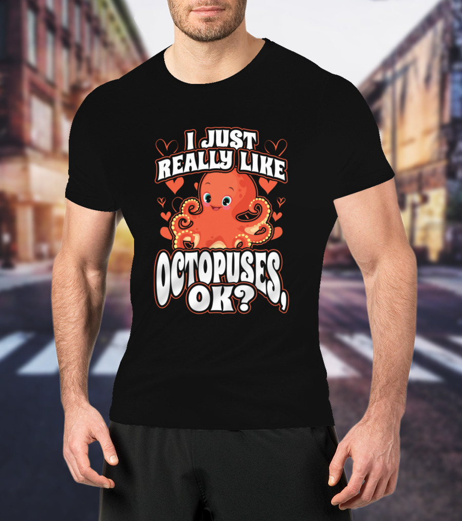 I Just Really Like Octopuses, OK? T-Shirt