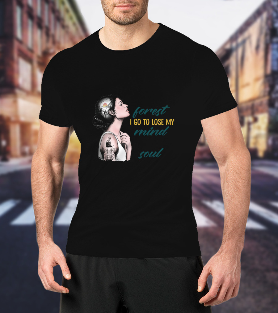 And Into The Forest I Go To Lose My Mind And I Find My Soul T-Shirt