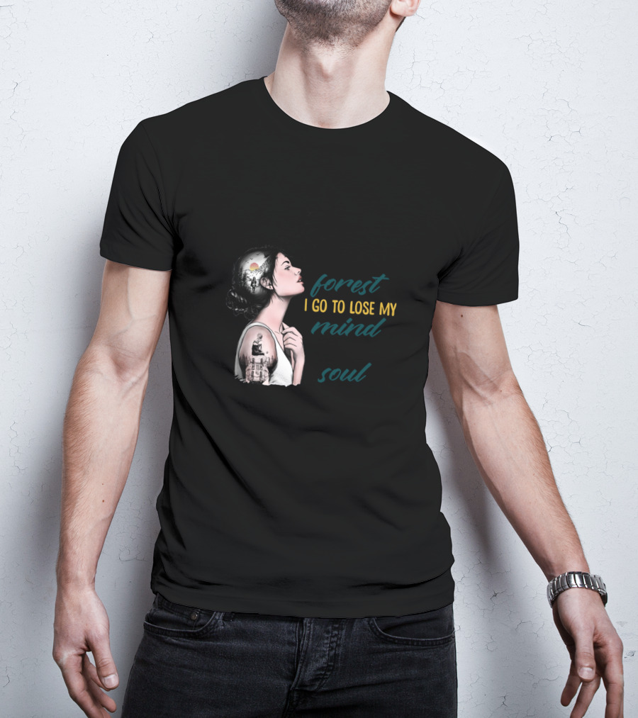 And Into The Forest I Go To Lose My Mind And I Find My Soul T-Shirt
