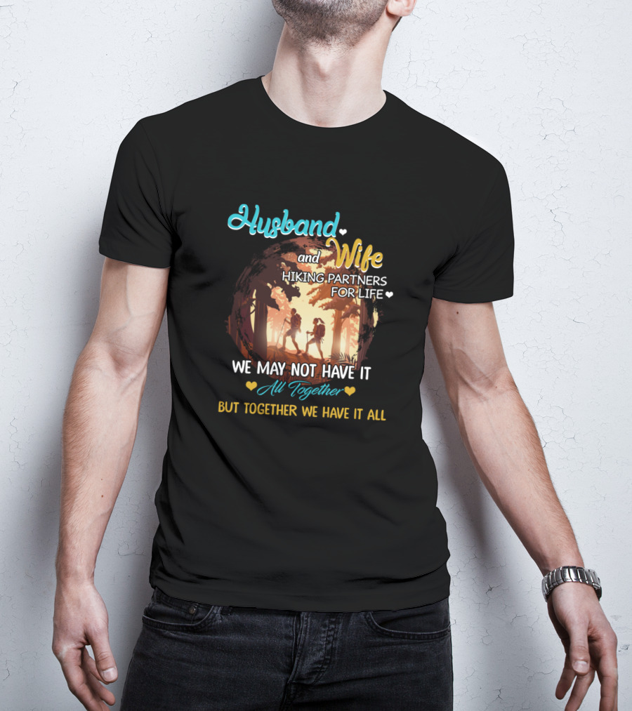 Husband And Wife Hiking Partners For Life We May Not Have It All Together But Together We Have It All T-Shirt