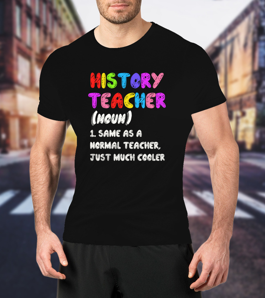 History Teacher Noun Same As Normal Teacher Just Much Cooler T-Shirt