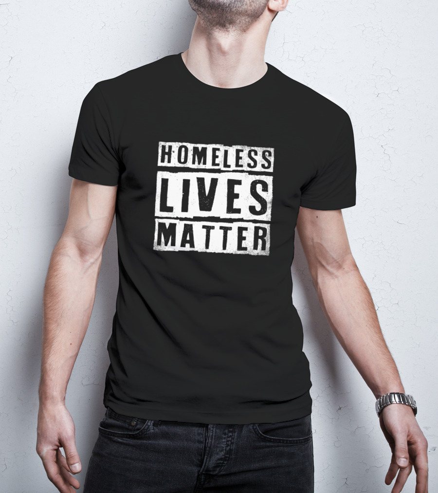 Homeless Lives Matter Protest Message T-Shirt