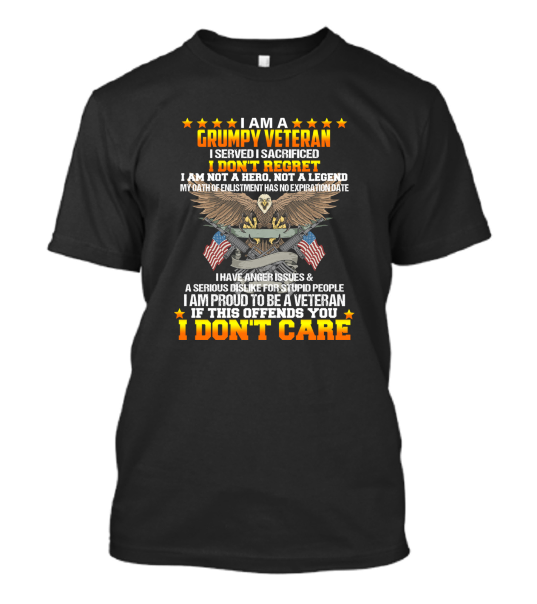 I Am A Grumpy Veteran I Served I Sacrificed I Don't Regret I Am Not A Hero My Oath Has No Expiration I Am Proud To Be A Veteran I Don't Care T-Shirt