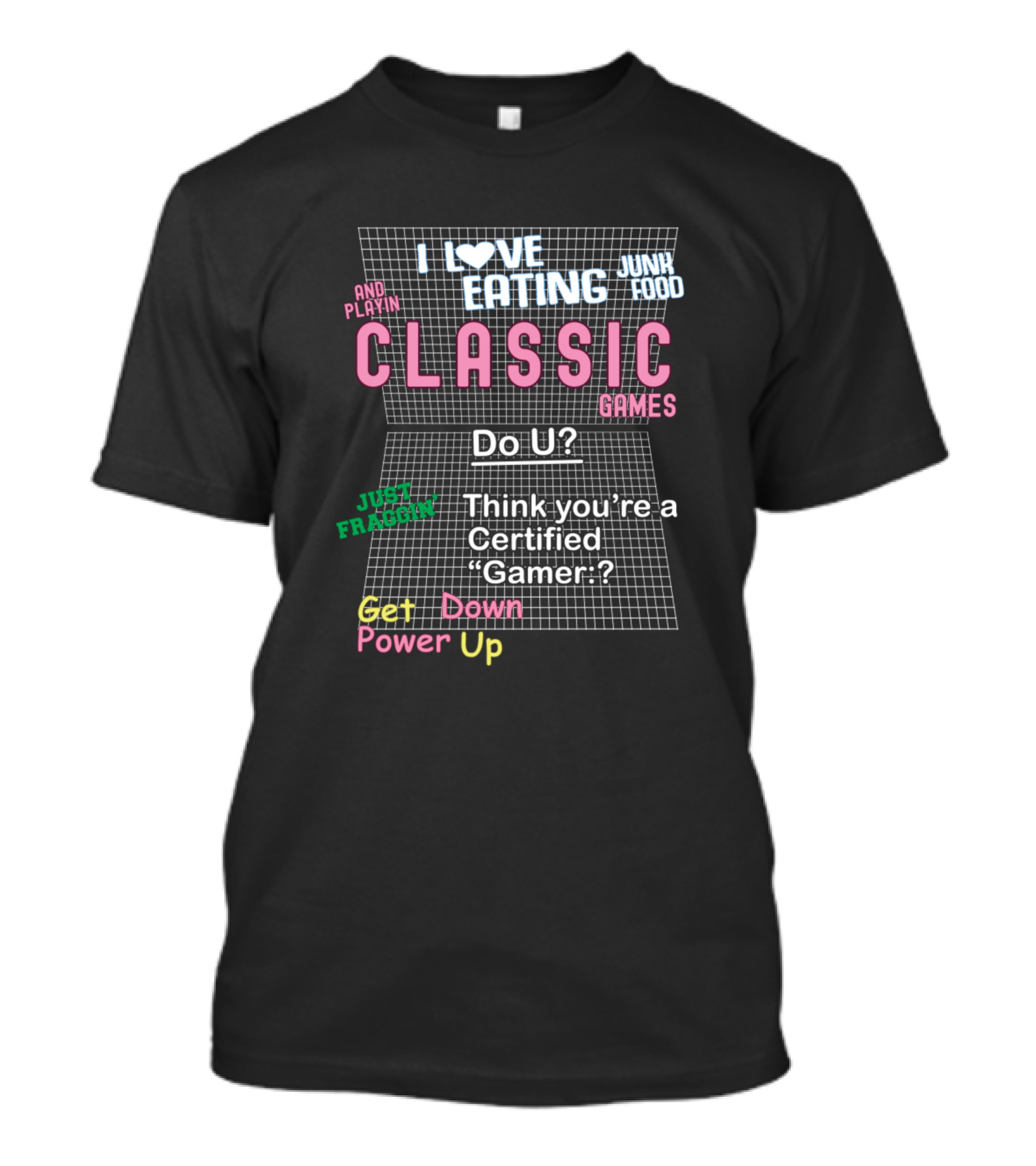 I Love Eating Junk Food And Playing Classic Games Do U Think You’re A Certified Gamer Just Fraggin Get Down Power Up T-Shirt