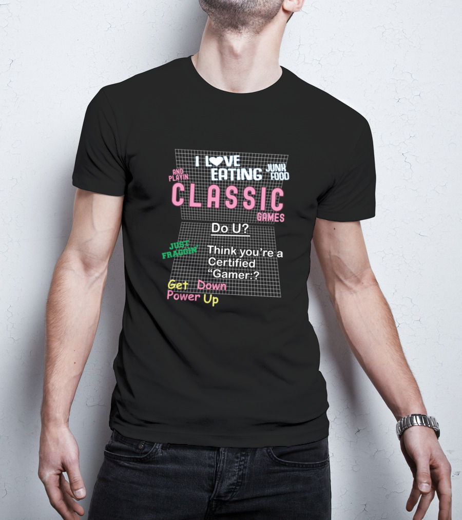 I Love Eating Junk Food And Playing Classic Games Do U Think You’re A Certified Gamer Just Fraggin Get Down Power Up T-Shirt