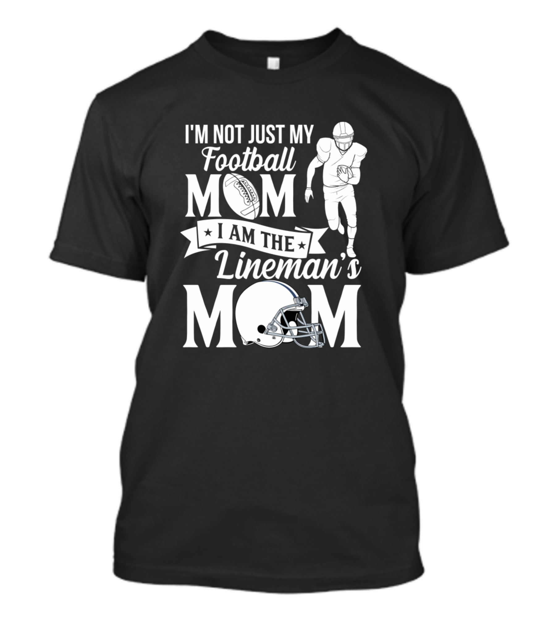 I'm Not Just My Football Mom I Am The Lineman's Mom T-Shirt