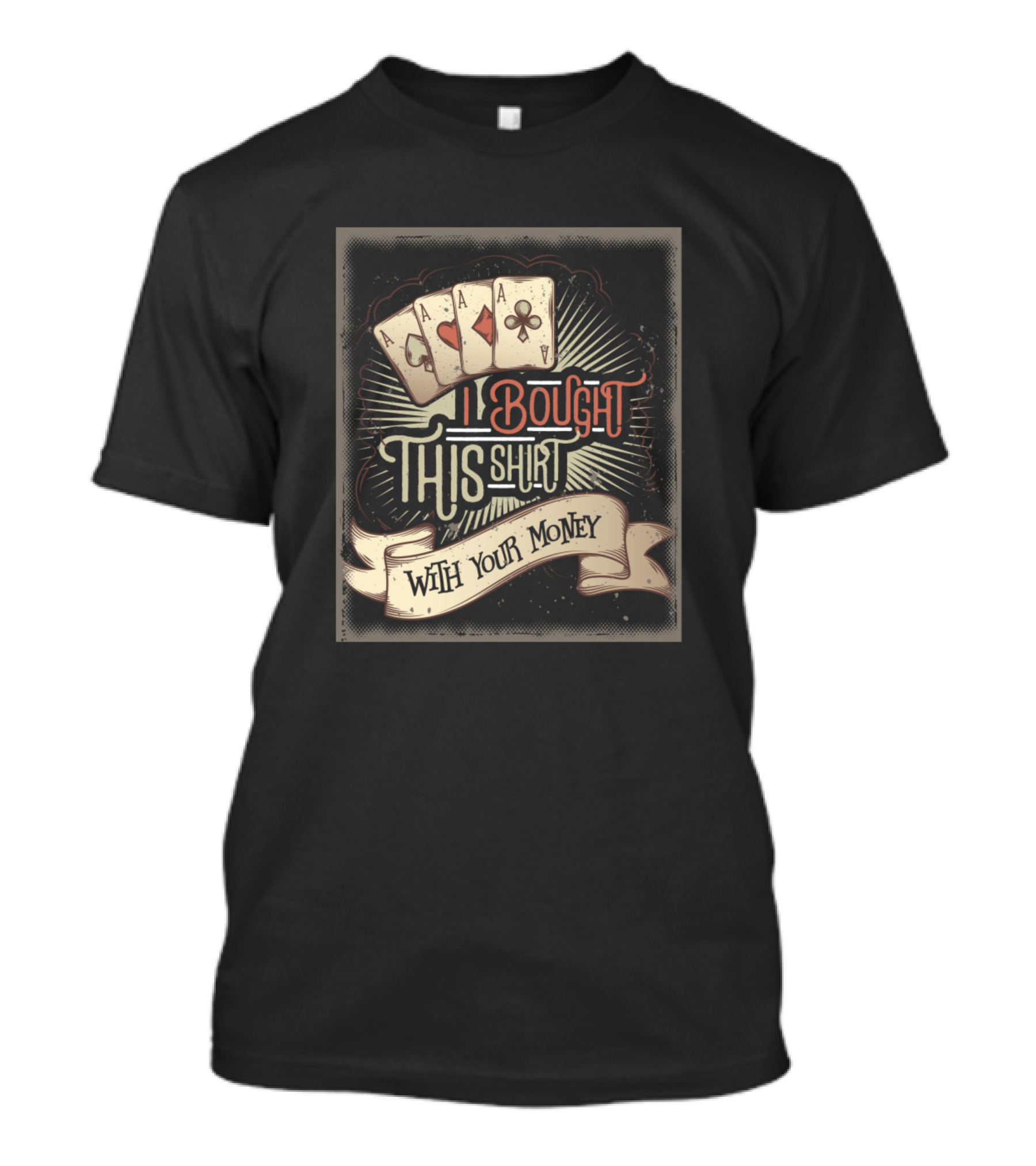 I Bought This Shirt With Your Money Funny Poker Cards T-Shirt