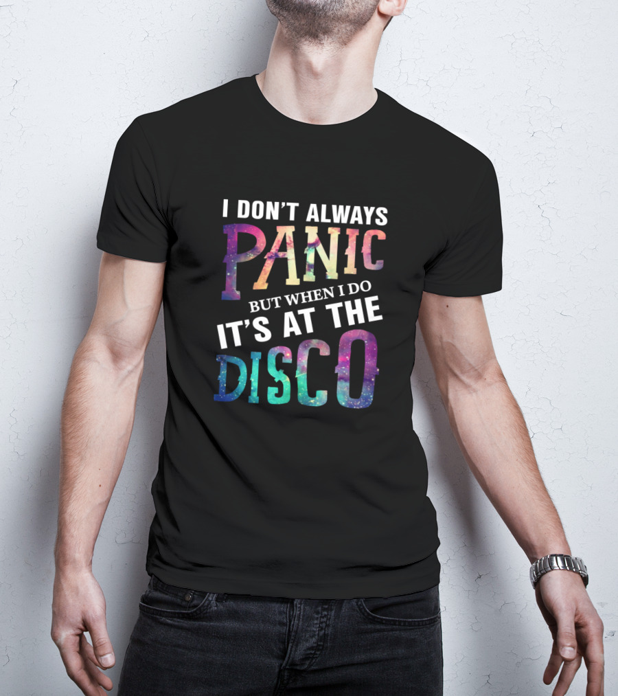 I Don't Always Panic But When I Do It's At The Disco Shirt Panic At The Disco Music Fans T-Shirt