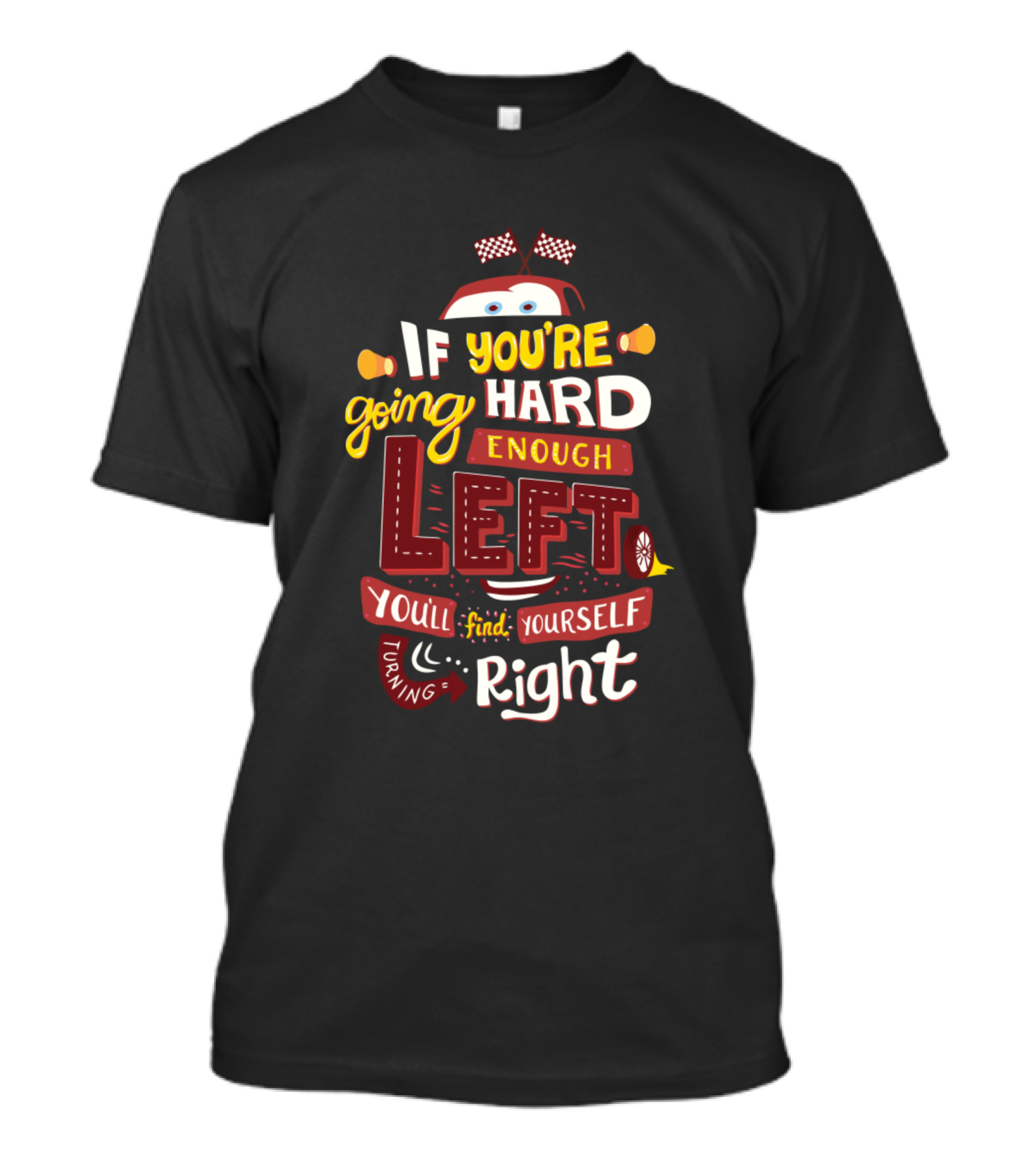 If You're Going Hard Enough Left You'll Find Yourself Turning Right T-Shirt