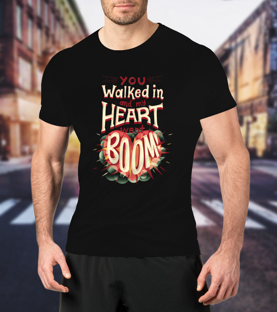 You Walked In And My Heart Went Boom T-Shirt