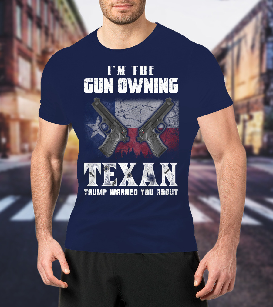 I'm The Gun Owning Texan Trump Warned You About T-Shirt
