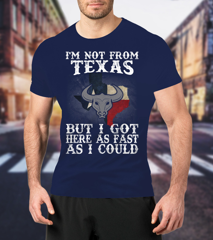 I'm Not From Texas But I Got Here As Fast As I Could Bull Texas Flag T-Shirt