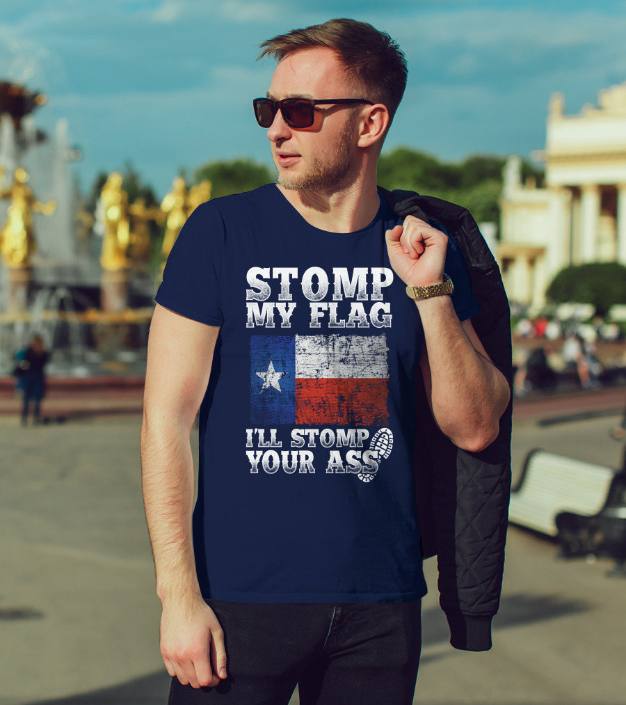 Stomp My Flag Texas Flag I'll Stomp Your Ass T-Shirt
