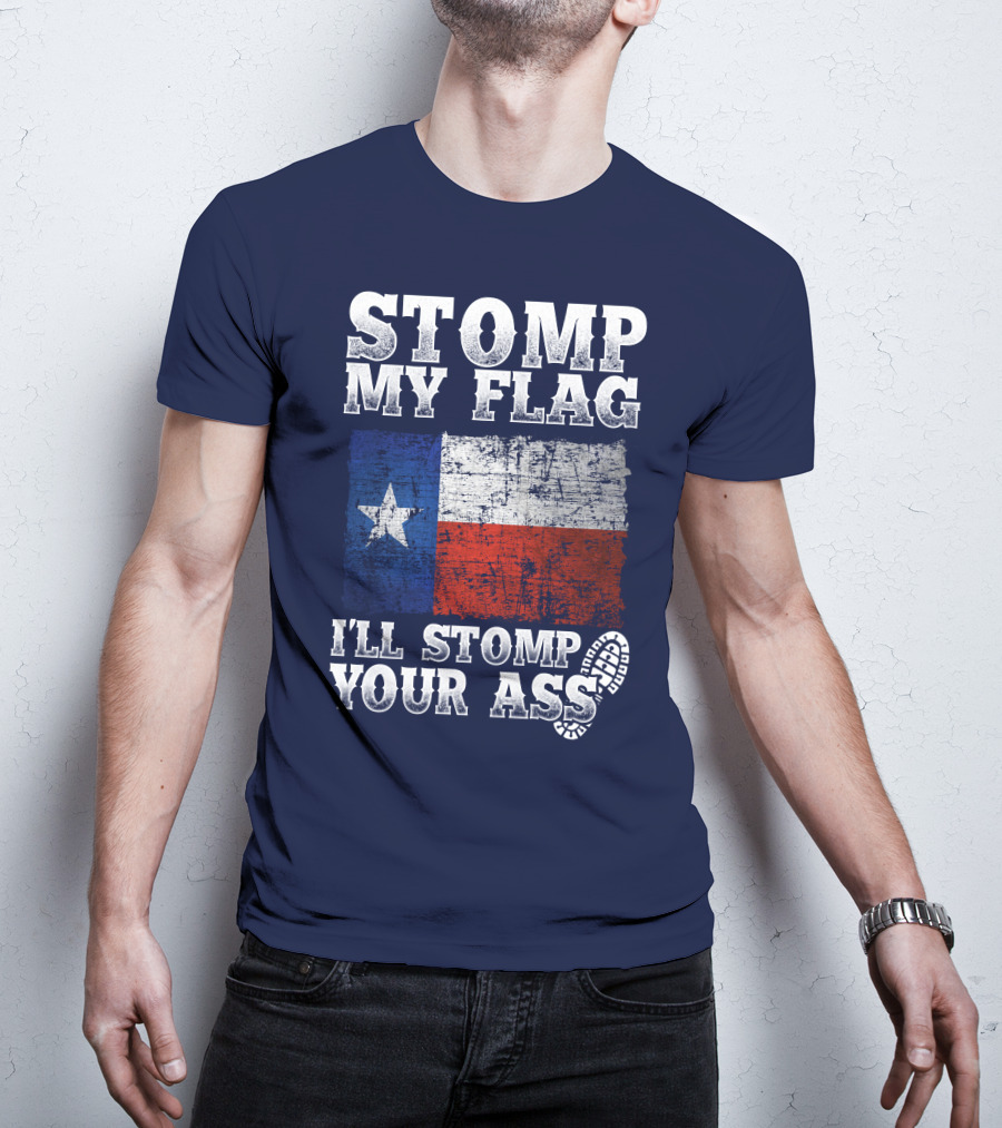 Stomp My Flag Texas Flag I'll Stomp Your Ass T-Shirt