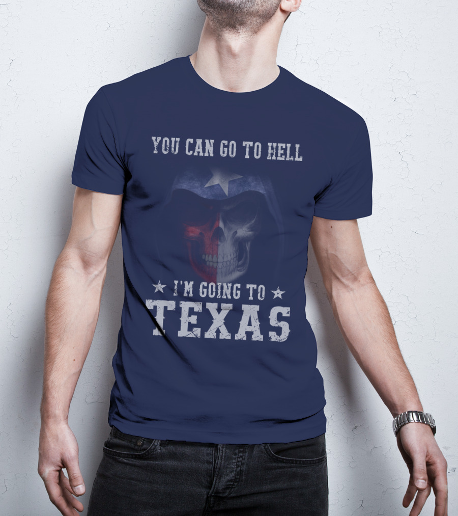 You Can Go To Hell I'm Going To Texas Skull With Star And Lone Star Flag T-Shirt