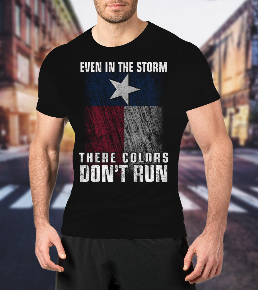Even In The Storm Texas Flag Colors Don’t Run T-Shirt